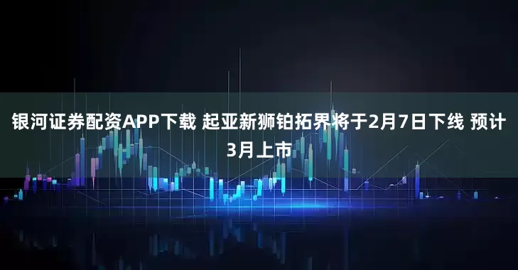 银河证券配资APP下载 起亚新狮铂拓界将于2月7日下线 预计3月上市